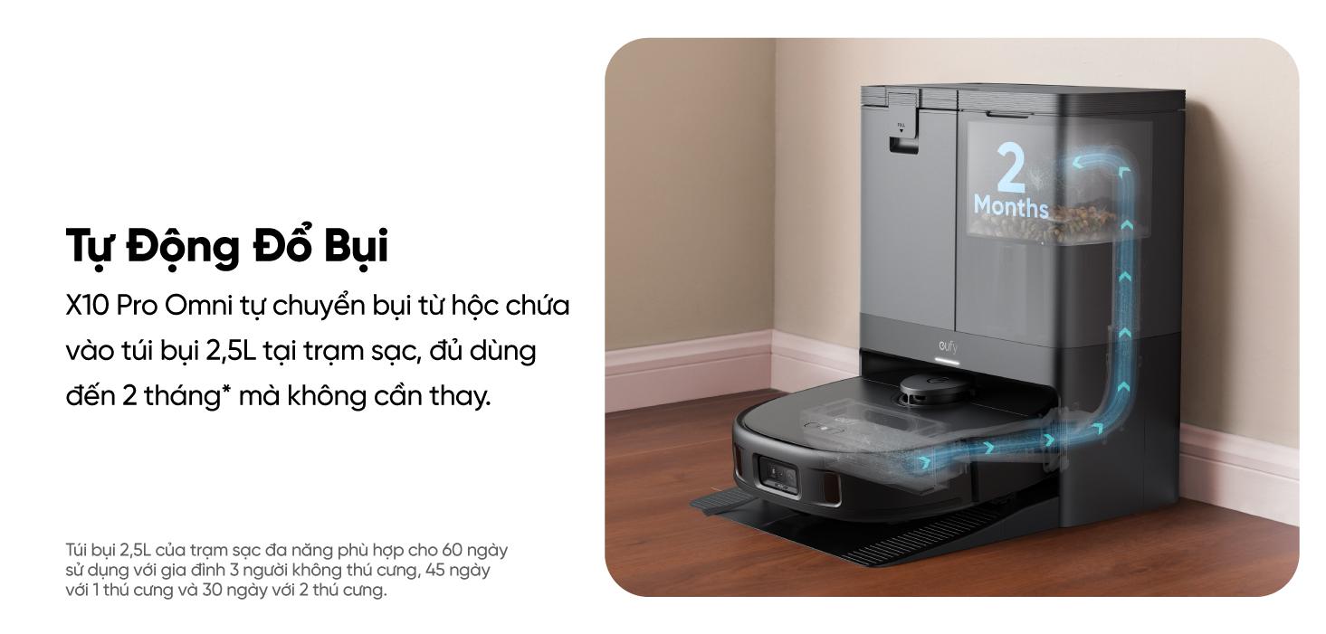 Robot hút bụi lau sàn Eufy X10 Pro Omni Robot hút bụi lau sàn Eufy X10 Pro Omni - Nâng tầm trải nghiệm dọn dẹp nhà cửa với <strong>Robot hút bụi lau sàn eufy X10 Pro Omni</strong>, giải pháp làm sạch thông minh và toàn diện đến từ thương hiệu uy tín Eufy. Sản phẩm sở hữu lực hút mạnh mẽ 8.000 Pa, hệ thống lau xoay kép MopMaster™ 2.0 tạo áp lực 1kg và công nghệ AI.See™ nhận diện hơn 100 vật thể, giúp làm sạch sâu mọi ngóc ngách và né tránh chướng ngại vật một cách thông minh. Điểm nhấn của <strong>eufy X10 Pro Omni</strong> là trạm sạc Omni đa năng, tự động giặt giẻ, sấy khô bằng khí nóng, hút rác và châm nước, mang đến sự tiện lợi rảnh tay tuyệt đối. Đây là trợ thủ đắc lực cho mọi gia đình hiện đại, đặc biệt là nhà có nuôi thú cưng.