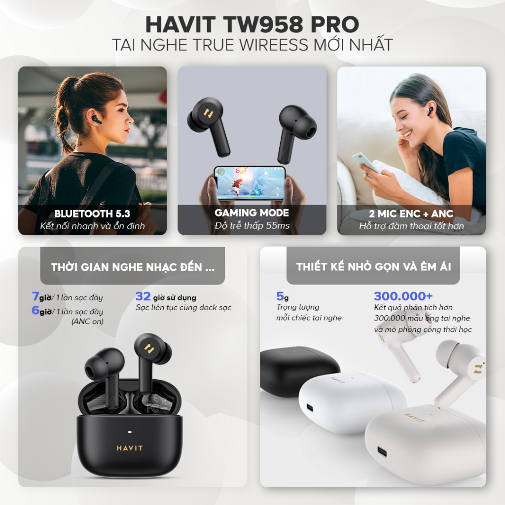 Tai Nghe True Wireless HAVIT TW958 Pro, Bluetooth 5.3, 2 Mic ENC+ ANC Nghe Đến 32H - Hàng Chính Hãng Tai Nghe True Wireless HAVIT TW958 Pro, Bluetooth 5.3, 2 Mic ENC+ ANC Nghe Đến 32H - Hàng Chính Hãng - Tận hưởng sự tĩnh lặng tuyệt đối và những cuộc gọi trong trẻo với tai nghe True Wireless <strong>HAVIT TW958 Pro</strong>. Đây là giải pháp âm thanh toàn diện, trang bị công nghệ chống ồn kép: ANC chủ động loại bỏ tạp âm môi trường khi nghe nhạc, và 2 mic ENC lọc ồn hiệu quả cho những cuộc gọi rõ ràng. Trải nghiệm kết nối không dây thế hệ mới với Bluetooth 5.3 ổn định, liền mạch. Đắm chìm trong âm nhạc cả ngày dài với tổng thời lượng pin lên đến 32 giờ. Với thiết kế công thái học vừa vặn và điều khiển cảm ứng thông minh, <strong>HAVIT TW958 Pro</strong> là người bạn đồng hành lý tưởng cho một cuộc sống năng động và không bị làm phiền.